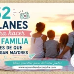52-planes-para-disfrutar-en-familia-antes-de-que-se-hagan-mayores